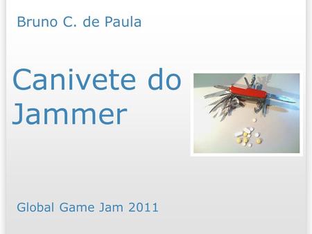 Canivete do Jammer Bruno C. de Paula Global Game Jam /07/09