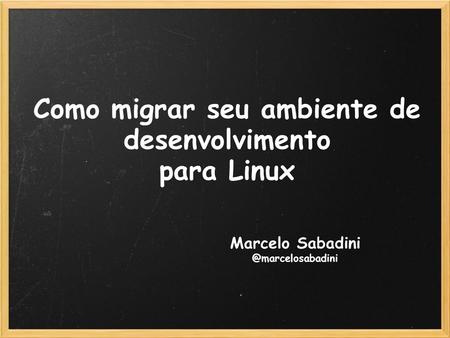 Como migrar seu ambiente de desenvolvimento para Linux