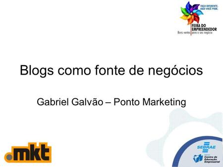 Blogs como fonte de negócios Gabriel Galvão – Ponto Marketing.