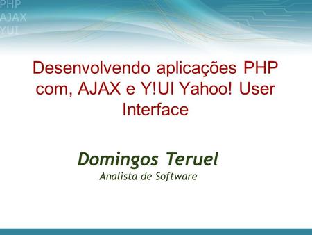 Desenvolvendo aplicações PHP com, AJAX e Y!UI Yahoo! User Interface