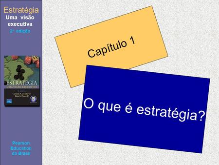 Estratégia Uma visão executiva Pearson Education do Brasil 2ª edição Capítulo 1 O que é estratégia?