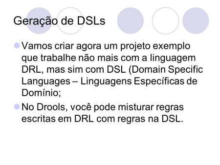 Geração de DSLs Vamos criar agora um projeto exemplo que trabalhe não mais com a linguagem DRL, mas sim com DSL (Domain Specific Languages – Linguagens.