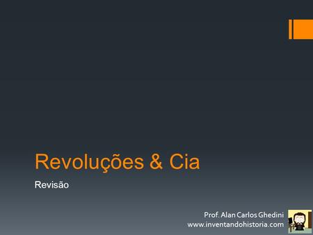 Revoluções & Cia Revisão Prof. Alan Carlos Ghedini