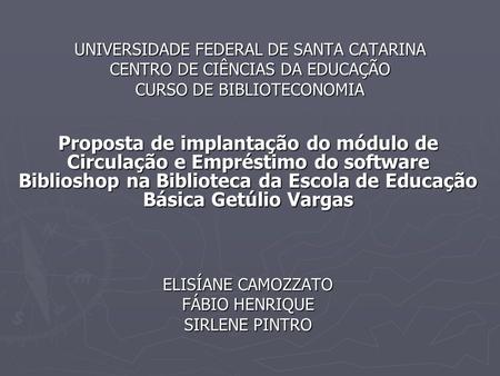 UNIVERSIDADE FEDERAL DE SANTA CATARINA CENTRO DE CIÊNCIAS DA EDUCAÇÃO CURSO DE BIBLIOTECONOMIA Proposta de implantação do módulo de Circulação e Empréstimo.