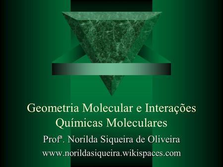 Geometria Molecular e Interações Químicas Moleculares