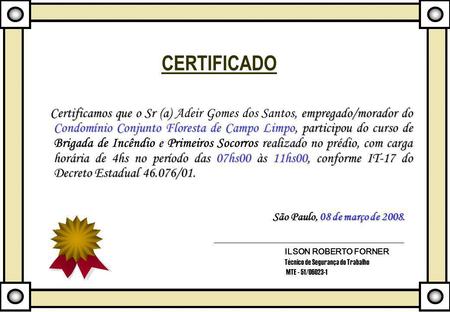 CERTIFICADO Certificamos que o Sr (a) Adeir Gomes dos Santos, empregado/morador do Condomínio Conjunto Floresta de Campo Limpo, participou do curso de.
