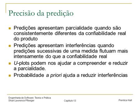 Precisão da predição Predições apresentam parcialidade quando são consistentemente diferentes da confiabilidade real do produto Predições apresentam interferências.