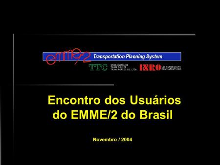 Encontro dos Usuários do EMME/2 do Brasil Novembro / 2004.