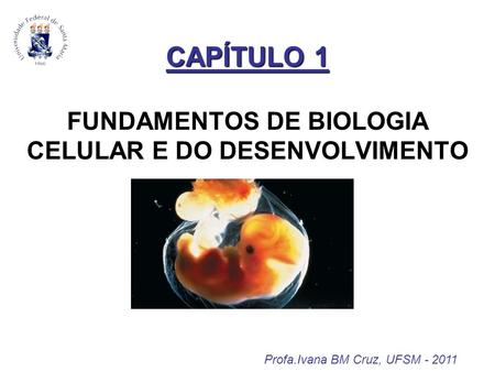 CAPÍTULO 1 FUNDAMENTOS DE BIOLOGIA CELULAR E DO DESENVOLVIMENTO