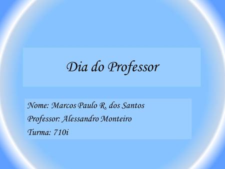Dia do Professor Nome: Marcos Paulo R. dos Santos