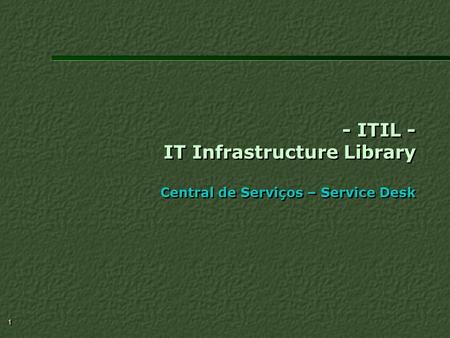 - ITIL - IT Infrastructure Library Central de Serviços – Service Desk
