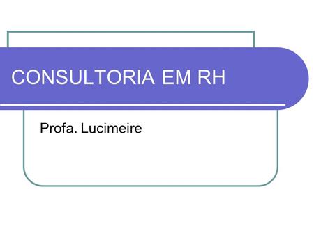 CONSULTORIA EM RH Profa. Lucimeire.