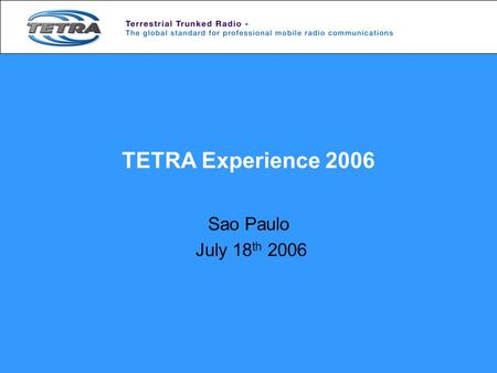 TETRA Experience 2006 Sao Paulo July 18th 2006.