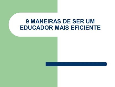9 MANEIRAS DE SER UM EDUCADOR MAIS EFICIENTE