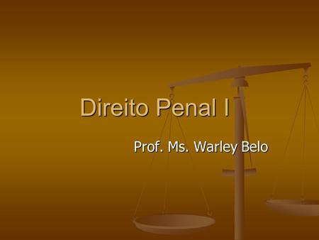 Direito Penal I Prof. Ms. Warley Belo.