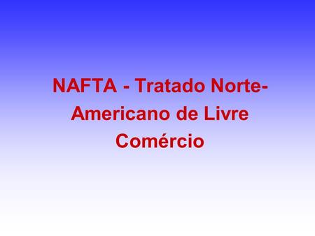 NAFTA - Tratado Norte-Americano de Livre Comércio