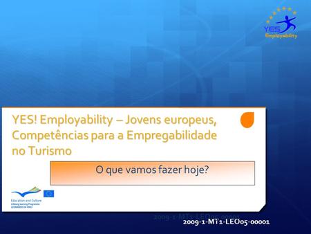 2009-1-MT1-LEO05-00001 YES! Employability – Jovens europeus, Competências para a Empregabilidade no Turismo O que vamos fazer hoje?