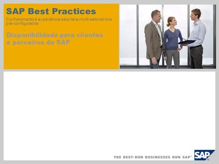 SAP Best Practices Conhecimento e experiência setorial e multi-setorial dos pré-configurados Disponibilidade para clientes e parceiros da SAP.