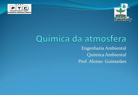 Engenharia Ambiental Química Ambiental Prof. Alonso Guimarães