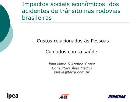 Impactos sociais econômicos dos acidentes de trânsito nas rodovias brasileiras Custos relacionados às Pessoas Cuidados com a saúde Julia Maria D´Andréa.