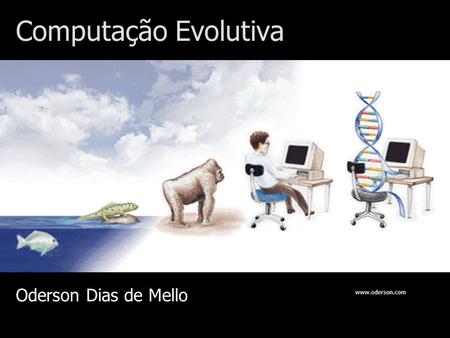 Computação Evolutiva Oderson Dias de Mello www.oderson.com.