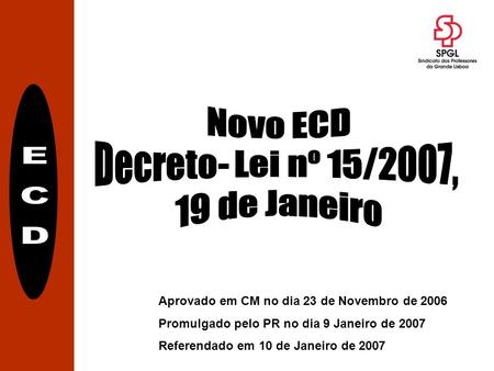 Aprovado em CM no dia 23 de Novembro de 2006 Promulgado pelo PR no dia 9 Janeiro de 2007 Referendado em 10 de Janeiro de 2007.