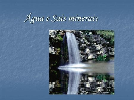 Água e Sais minerais.