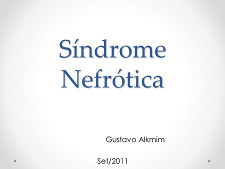 Síndrome Nefrótica Gustavo Alkmim Set/2011.