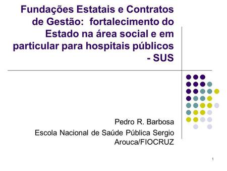 Fundações Estatais e Contratos de Gestão: fortalecimento do Estado na área social e em particular para hospitais públicos - SUS Pedro R. Barbosa Escola.