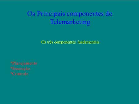 Os Principais componentes do Telemarketing