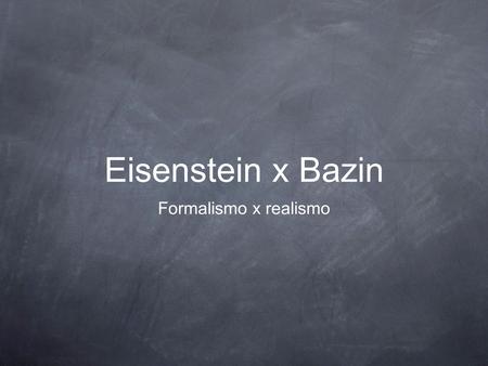 Eisenstein x Bazin Formalismo x realismo.