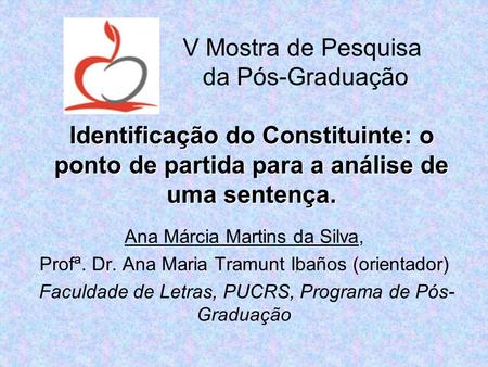 V Mostra de Pesquisa da Pós-Graduação Identificação do Constituinte: o ponto de partida para a análise de uma sentença. Ana Márcia Martins.