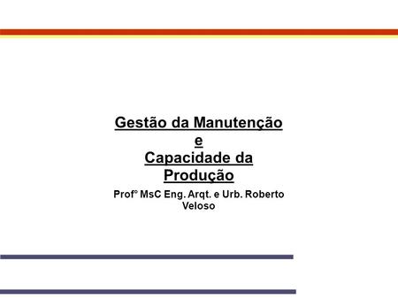 Capacidade da Produção Prof° MsC Eng. Arqt. e Urb. Roberto Veloso