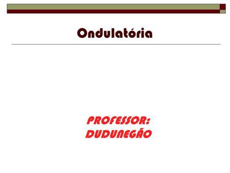 Ondulatória PROFESSOR: DUDUNEGÃO.