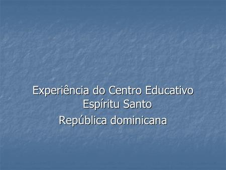 Experiência do Centro Educativo Espíritu Santo República dominicana.