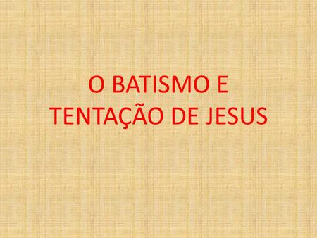 O BATISMO E TENTAÇÃO DE JESUS