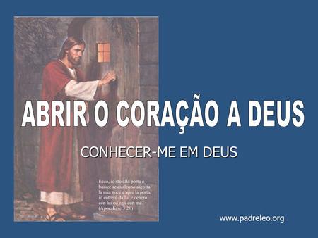ABRIR O CORAÇÃO A DEUS CONHECER-ME EM DEUS www.padreleo.org.