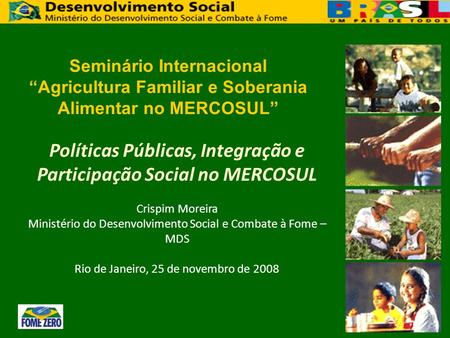 Seminário Internacional “Agricultura Familiar e Soberania Alimentar no MERCOSUL” Políticas Públicas, Integração e Participação Social no MERCOSUL Crispim.