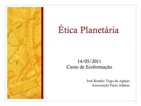 Ética Planetária 14/05/2011 Curso de Ecoformação