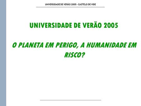 UNIVERSIDADE DE VERÃO 2005 - CASTELO DE VIDE UNIVERSIDADE DE VERÃO 2005 O PLANETA EM PERIGO, A HUMANIDADE EM RISCO?