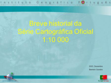Breve historial da Série Cartográfica Oficial 1:10 000 2003, Dezembro Barreiro Guedes.