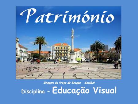 Imagem da Praça do Bocage - Setúbal Disciplina – Educação Visual