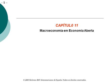 – 1 © 2005 McGraw-Hill Interamericana de España. Todos os direitos reservados. CAPÍTUL0 11 Macroeconomia em Economia Aberta.