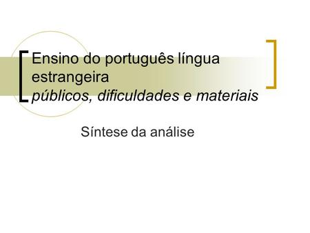 Ensino do português língua estrangeira públicos, dificuldades e materiais Síntese da análise.