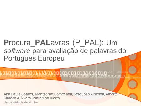 Procura_PALavras (P_PAL): Um software para avaliação de palavras do Português Europeu Ana Paula Soares, Montserrat Comesaña, José João Almeida, Alberto.