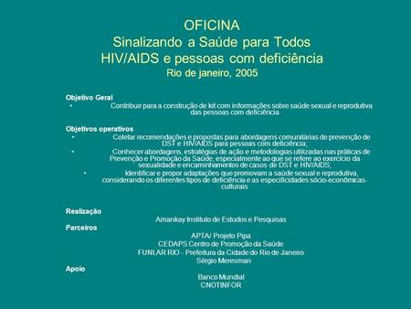 OFICINA Sinalizando a Saúde para Todos HIV/AIDS e pessoas com deficiência Rio de janeiro, 2005 Objetivo Geral Contribuir para a construção de kit com.