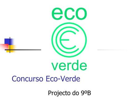 Concurso Eco-Verde Projecto do 9ºB.