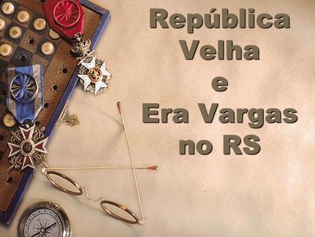 República Velha e Era Vargas no RS