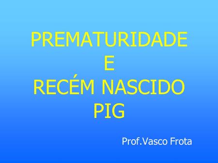 PREMATURIDADE E RECÉM NASCIDO PIG