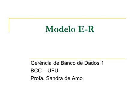 Gerência de Banco de Dados 1 BCC – UFU Profa. Sandra de Amo